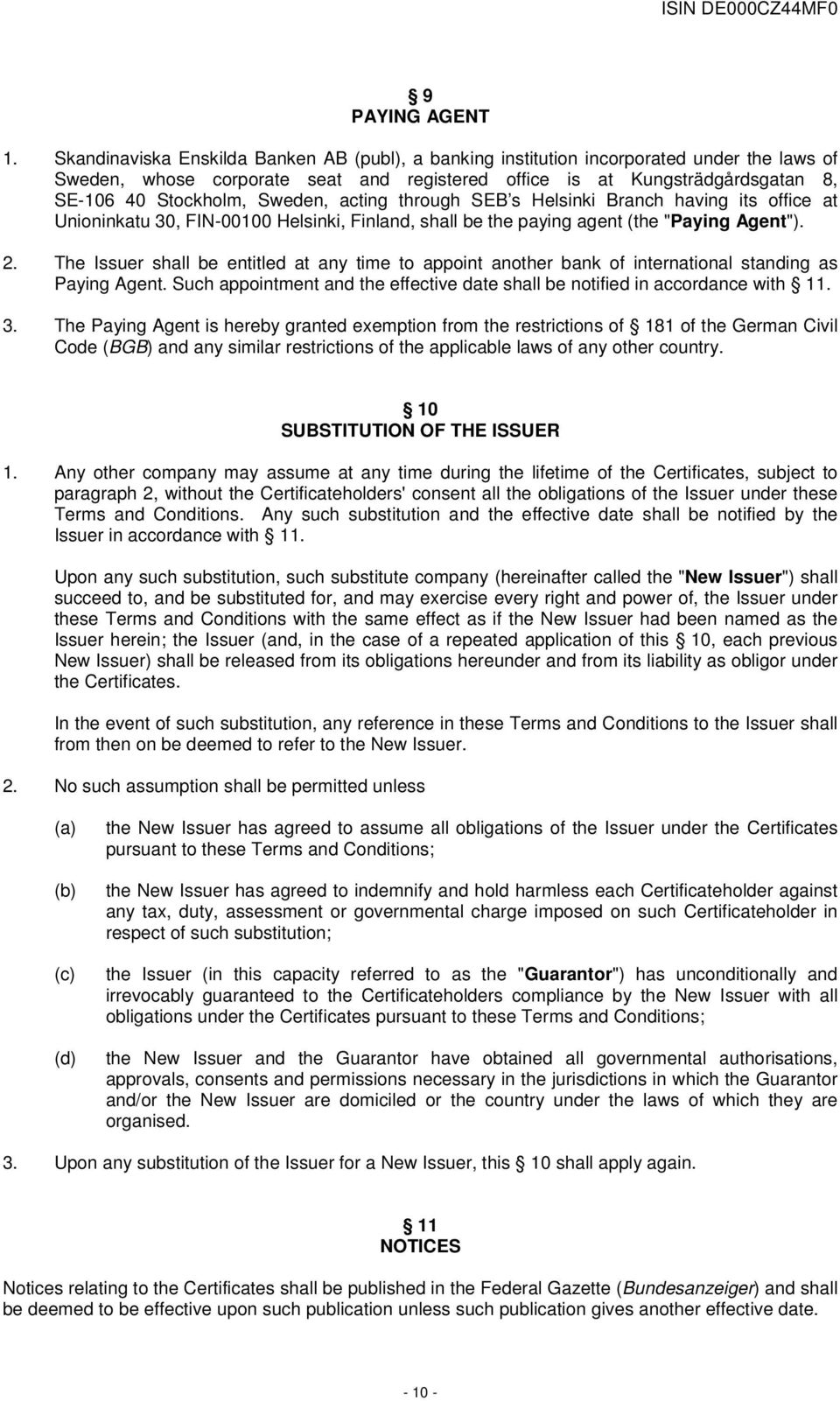 Sweden, acting through SEB s Helsinki Branch having its office at Unioninkatu 30, FIN-00100 Helsinki, Finland, shall be the paying agent (the "Paying Agent"). 2.