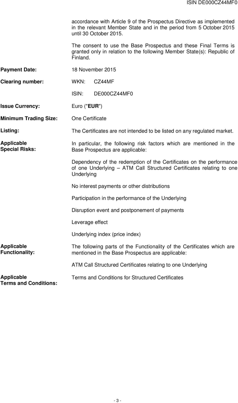 ISIN: DE000CZ44MF0 Issue Currency: Minimum Trading Size: Listing: Applicable Special Risks: Euro ("EUR") One Certificate The Certificates are not intended to be listed on any regulated market.