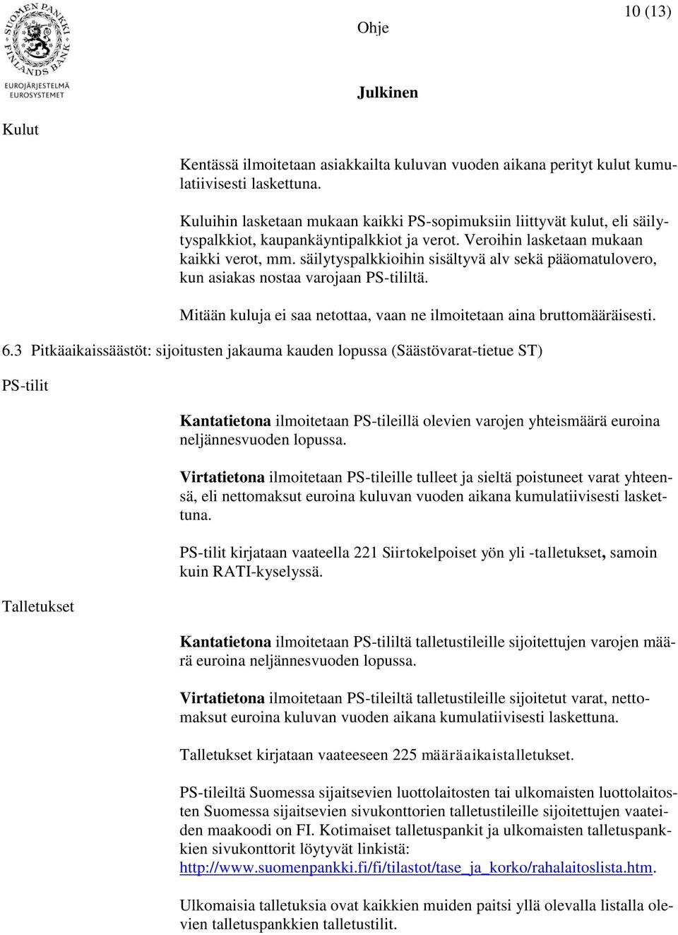 säilytyspalkkioihin sisältyvä alv sekä pääomatulovero, kun asiakas nostaa varojaan PS-tililtä. Mitään kuluja ei saa netottaa, vaan ne ilmoitetaan aina bruttomääräisesti. 6.