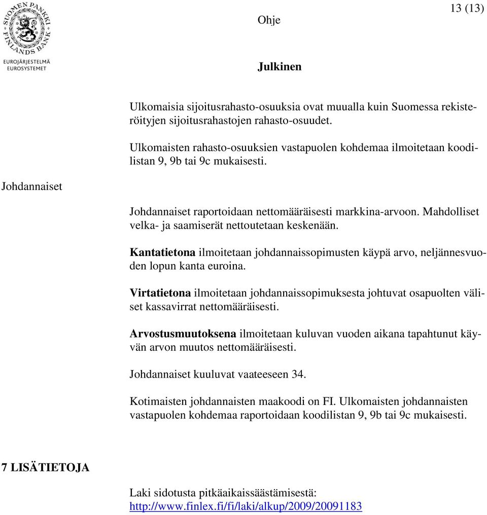 Mahdolliset velka- ja saamiserät nettoutetaan keskenään. Kantatietona ilmoitetaan johdannaissopimusten käypä arvo, neljännesvuoden lopun kanta euroina.