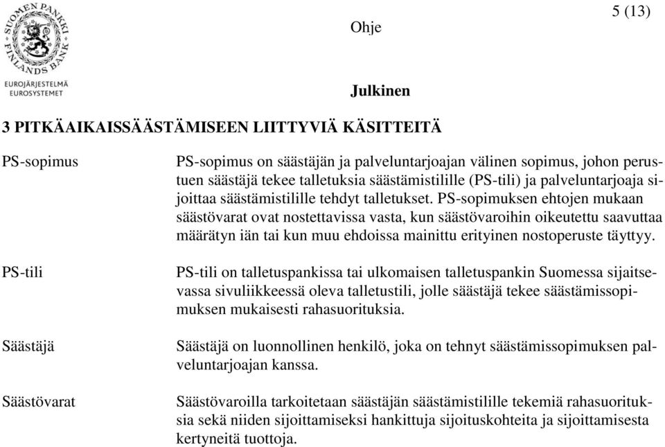 PS-sopimuksen ehtojen mukaan säästövarat ovat nostettavissa vasta, kun säästövaroihin oikeutettu saavuttaa määrätyn iän tai kun muu ehdoissa mainittu erityinen nostoperuste täyttyy.