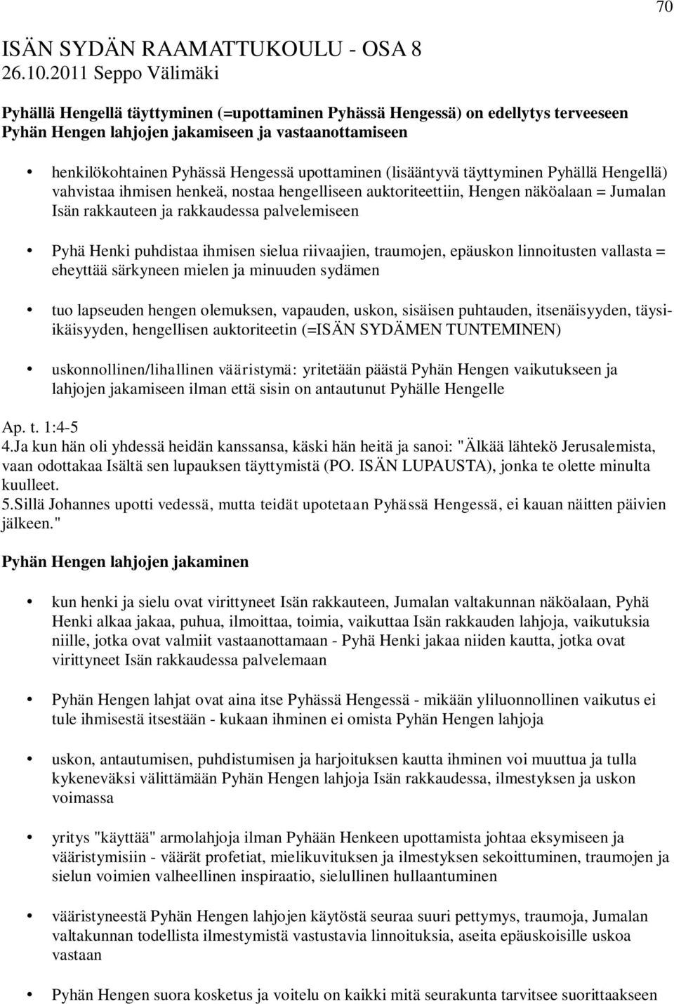 upottaminen (lisääntyvä täyttyminen Pyhällä Hengellä) vahvistaa ihmisen henkeä, nostaa hengelliseen auktoriteettiin, Hengen näköalaan = Jumalan Isän rakkauteen ja rakkaudessa palvelemiseen Pyhä Henki