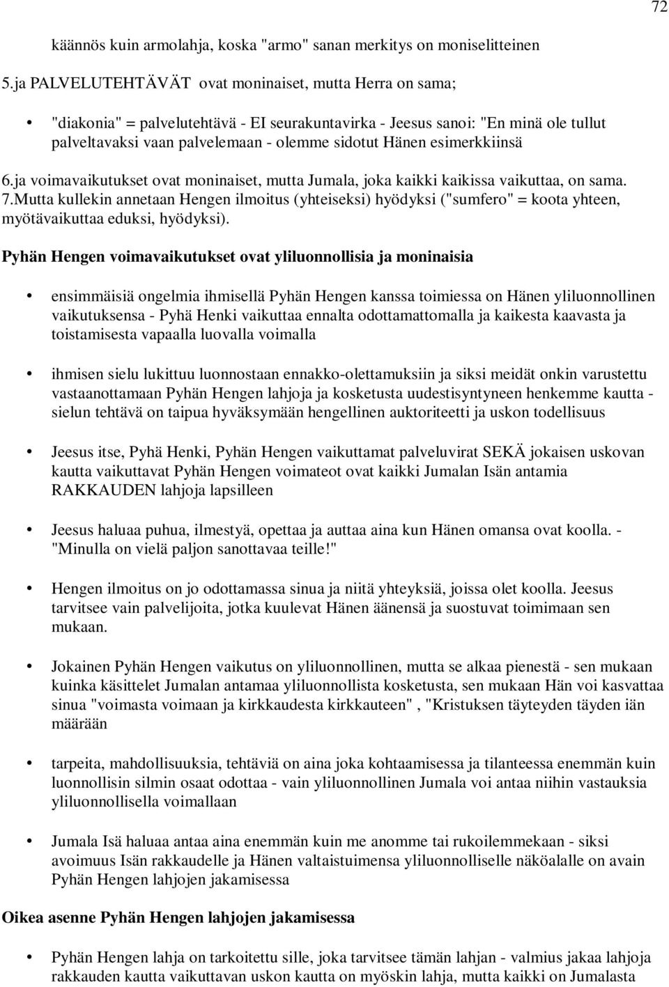 esimerkkiinsä 6.ja voimavaikutukset ovat moninaiset, mutta Jumala, joka kaikki kaikissa vaikuttaa, on sama. 7.