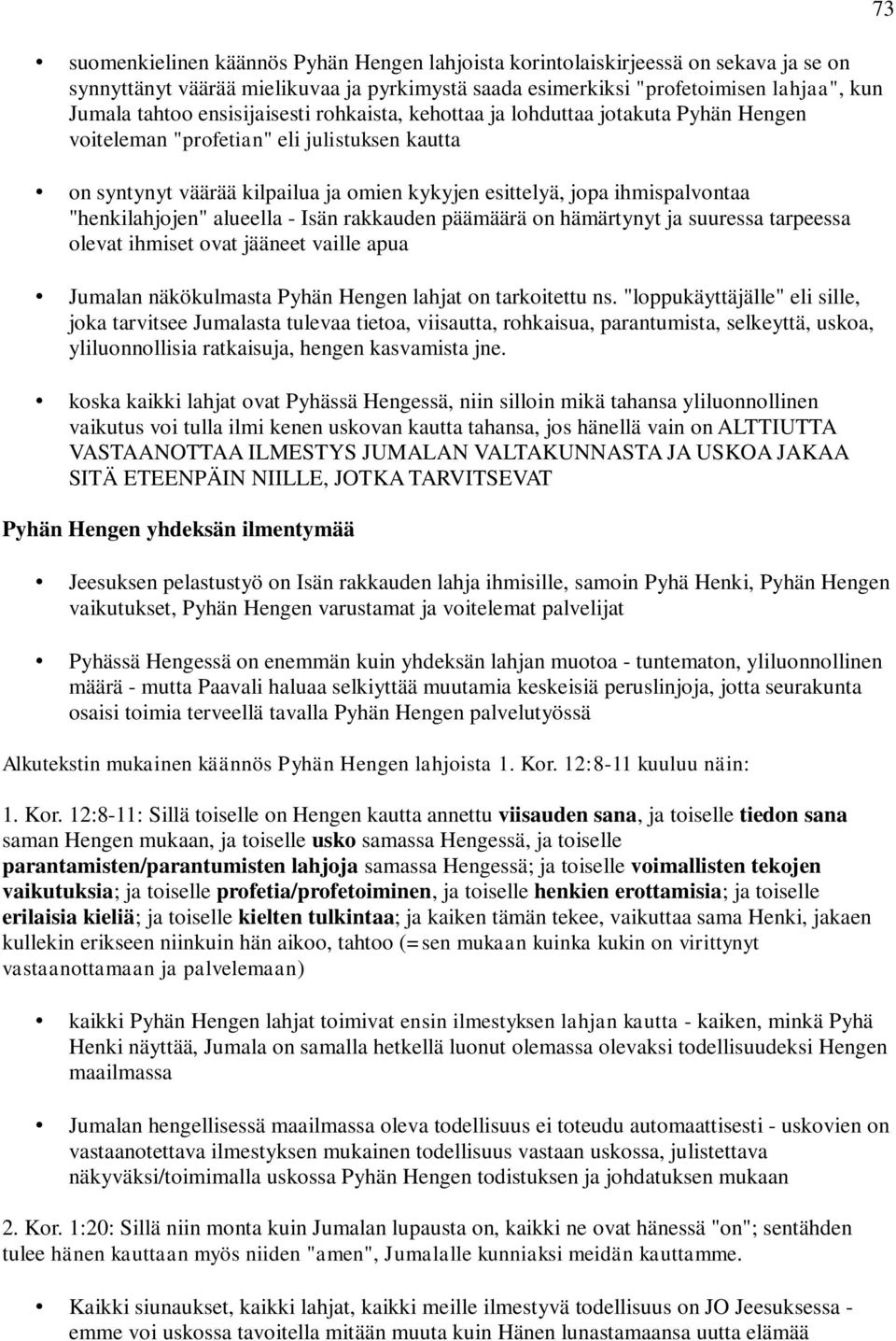 "henkilahjojen" alueella - Isän rakkauden päämäärä on hämärtynyt ja suuressa tarpeessa olevat ihmiset ovat jääneet vaille apua Jumalan näkökulmasta Pyhän Hengen lahjat on tarkoitettu ns.