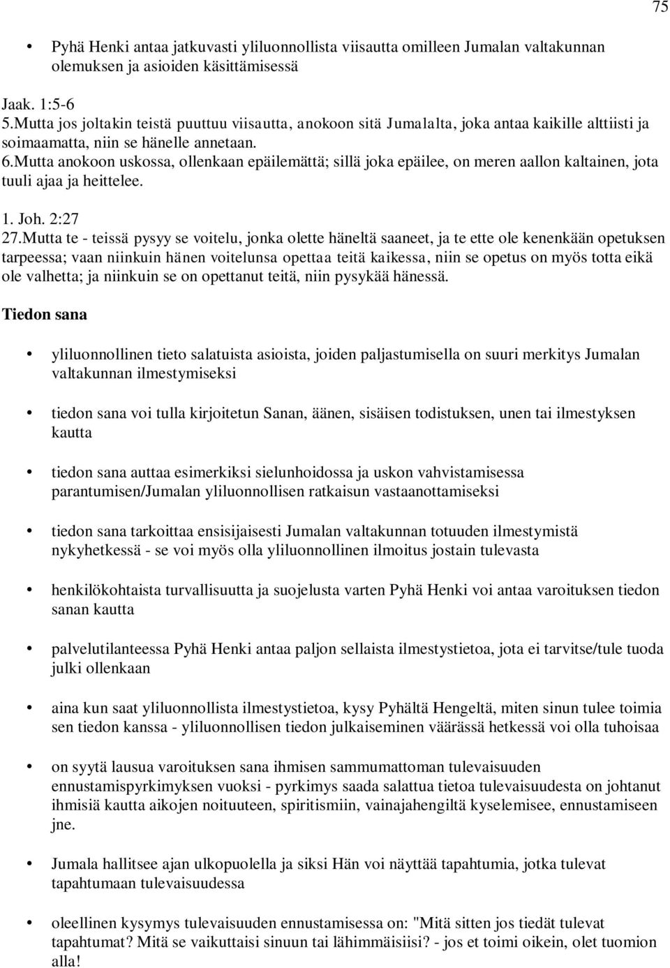 Mutta anokoon uskossa, ollenkaan epäilemättä; sillä joka epäilee, on meren aallon kaltainen, jota tuuli ajaa ja heittelee. 1. Joh. 2:27 27.