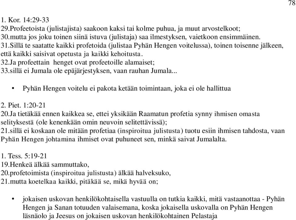 Ja profeettain henget ovat profeetoille alamaiset; 33.sillä ei Jumala ole epäjärjestyksen, vaan rauhan Jumala... Pyhän Hengen voitelu ei pakota ketään toimintaan, joka ei ole hallittua 2. Piet.