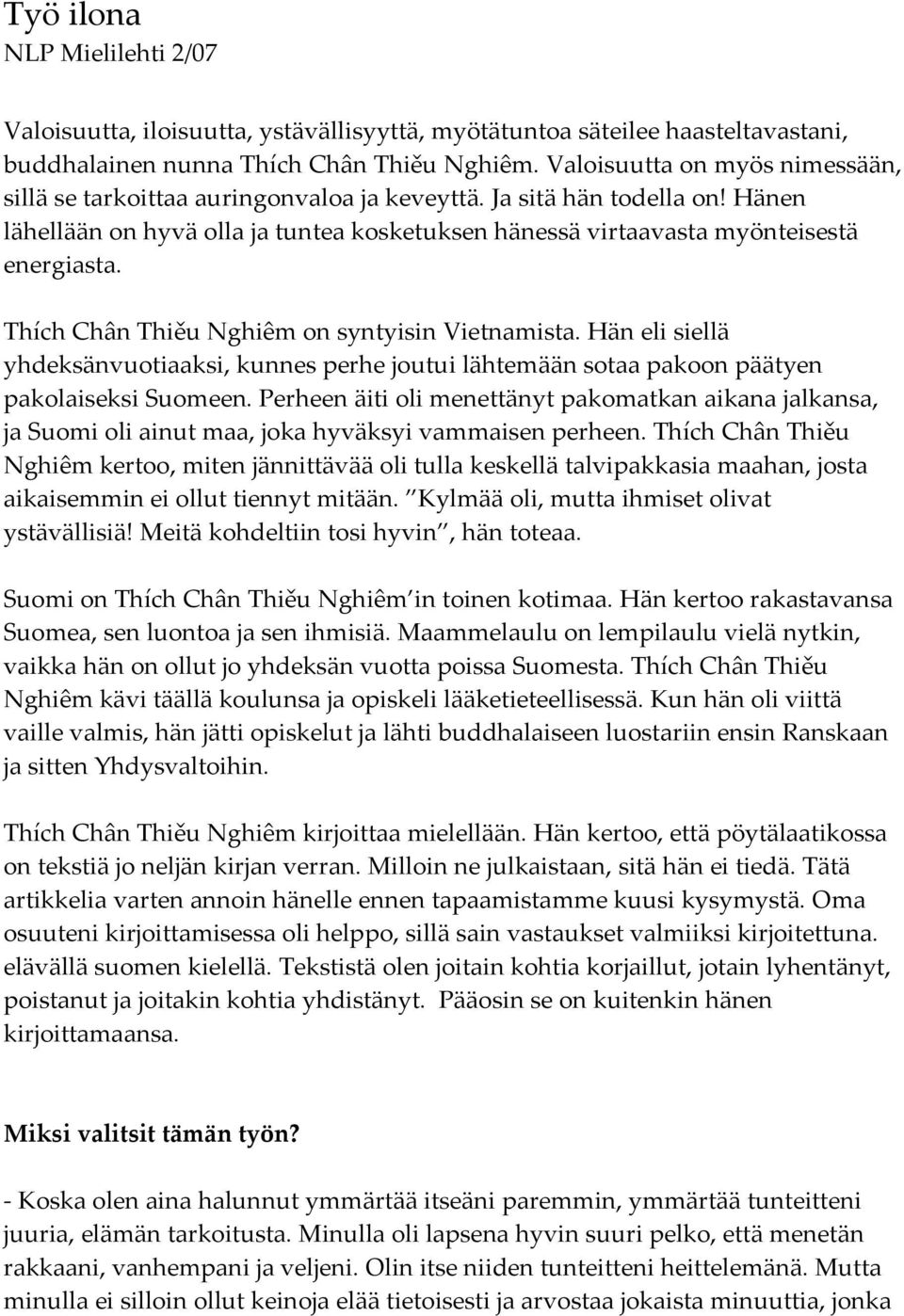 Thích Chân Thiěu Nghiêm on syntyisin Vietnamista. Hän eli siellä yhdeksänvuotiaaksi, kunnes perhe joutui lähtemään sotaa pakoon päätyen pakolaiseksi Suomeen.