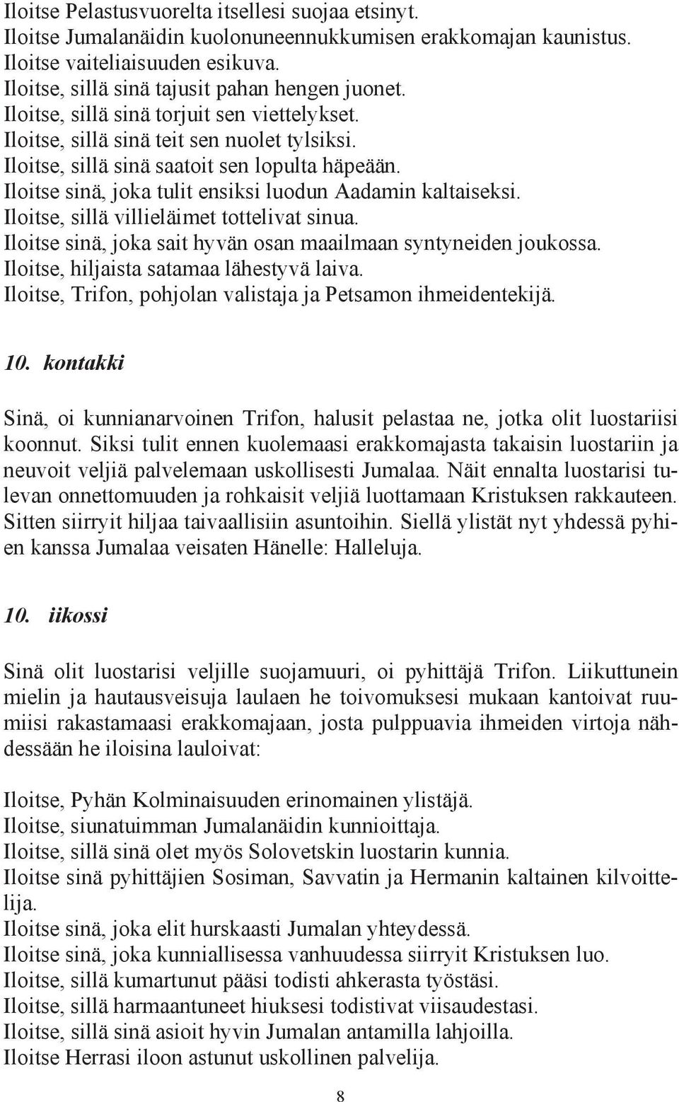 Iloitse sinä, joka tulit ensiksi luodun Aadamin kaltaiseksi. Iloitse, sillä villieläimet tottelivat sinua. Iloitse sinä, joka sait hyvän osan maailmaan syntyneiden joukossa.