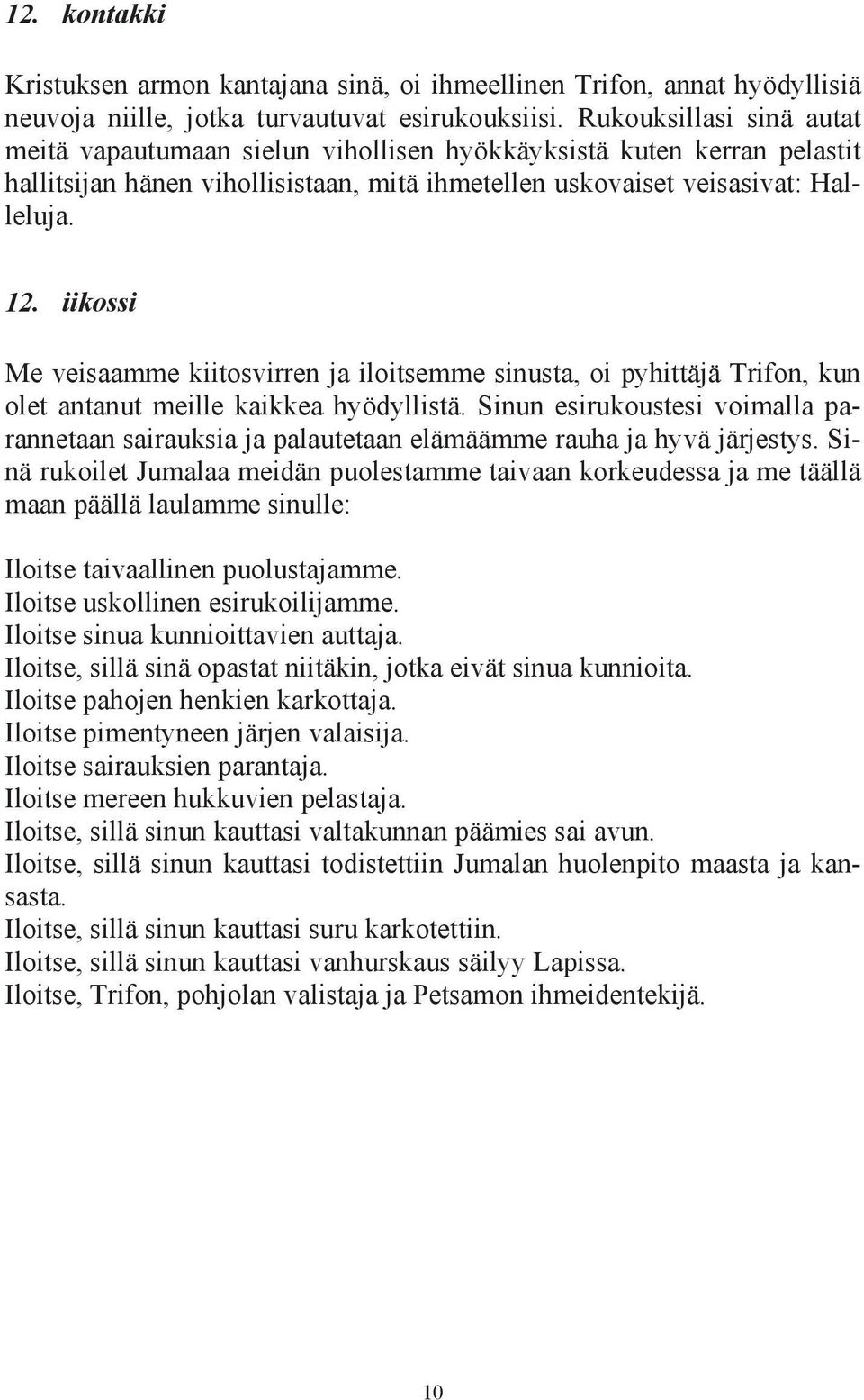 iikossi Me veisaamme kiitosvirren ja iloitsemme sinusta, oi pyhittäjä Trifon, kun olet antanut meille kaikkea hyödyllistä.