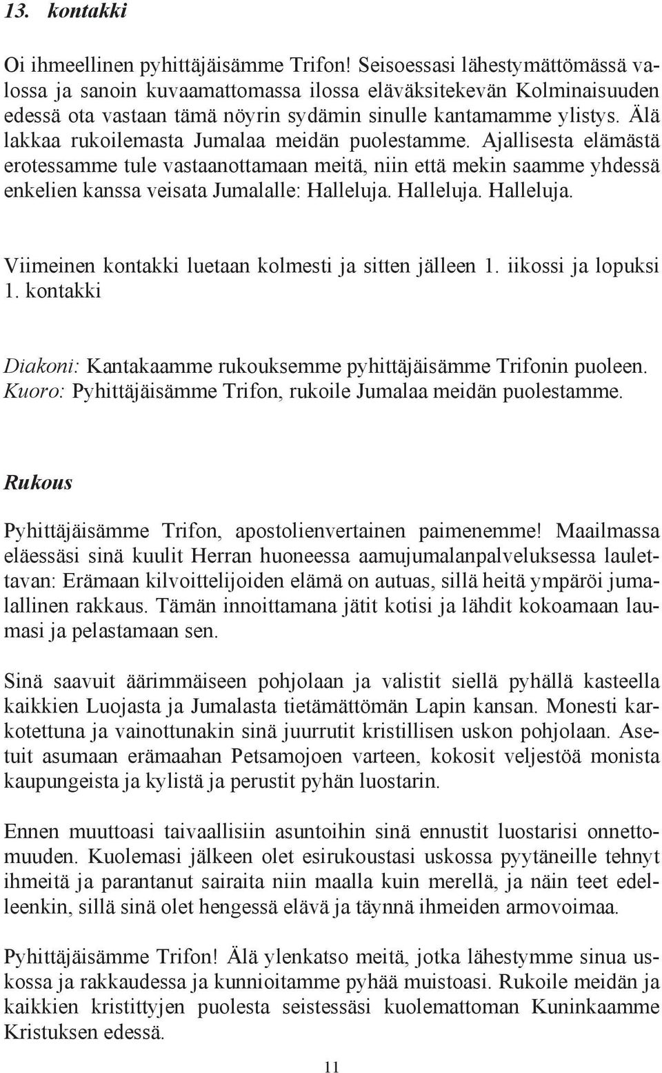 Älä lakkaa rukoilemasta Jumalaa meidän puolestamme. Ajallisesta elämästä erotessamme tule vastaanottamaan meitä, niin että mekin saamme yhdessä enkelien kanssa veisata Jumalalle: Halleluja.