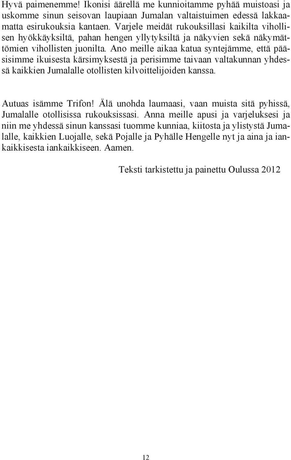 Ano meille aikaa katua syntejämme, että pääsisimme ikuisesta kärsimyksestä ja perisimme taivaan valtakunnan yhdessä kaikkien Jumalalle otollisten kilvoittelijoiden kanssa. Autuas isämme Trifon!