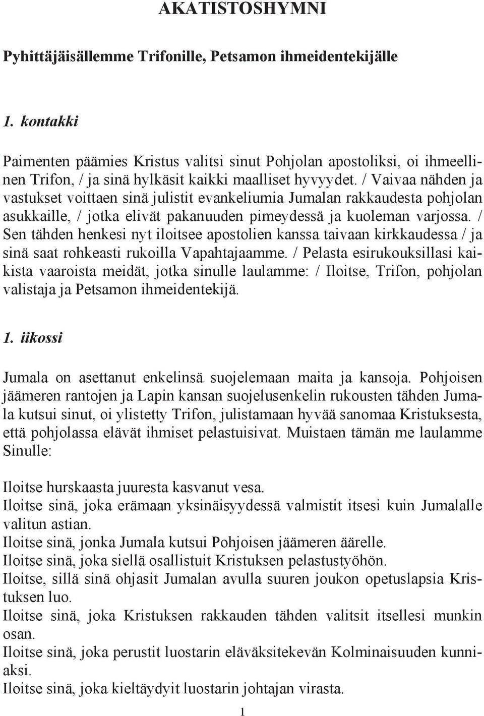 / Vaivaa nähden ja vastukset voittaen sinä julistit evankeliumia Jumalan rakkaudesta pohjolan asukkaille, / jotka elivät pakanuuden pimeydessä ja kuoleman varjossa.