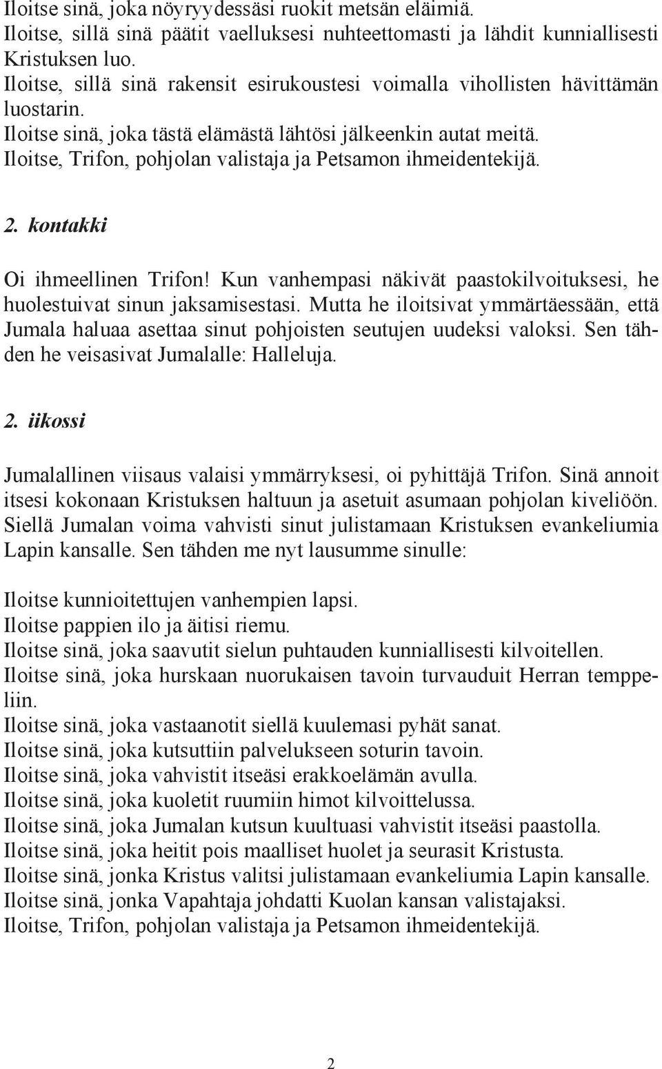 Kun vanhempasi näkivät paastokilvoituksesi, he huolestuivat sinun jaksamisestasi. Mutta he iloitsivat ymmärtäessään, että Jumala haluaa asettaa sinut pohjoisten seutujen uudeksi valoksi.