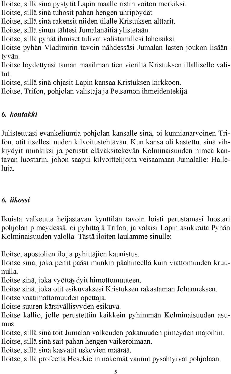 Iloitse löydettyäsi tämän maailman tien vieriltä Kristuksen illalliselle valitut. Iloitse, sillä sinä ohjasit Lapin kansaa Kristuksen kirkkoon. 6.