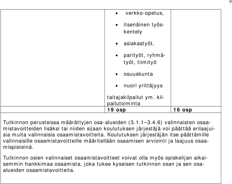 6) valinnaisten osaamistavoitteiden lisäksi tai niiden sijaan koulutuksen järjestäjä voi päättää erilaajuisia muita valinnaisia osaamistavoitteita.