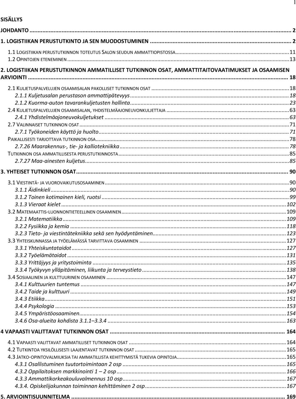 .. 18 2.1.2 Kuorma auton tavarankuljetusten hallinta... 23 2.4 KULJETUSPALVELUJEN OSAAMISALAN, YHDISTELMÄAJONEUVONKULJETTAJA... 63 2.4.1 Yhdistelmäajoneuvokuljetukset... 63 2.7 VALINNAISET TUTKINNON OSAT.