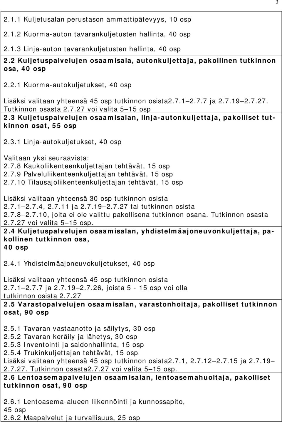 Tutkinnon osasta 2.7.27 voi valita 5 15 osp 2.3 Kuljetuspalvelujen osaamisalan, linja-autonkuljettaja, pakolliset tutkinnon osat, 55 osp 2.3.1 Linja-autokuljetukset, 40 osp Valitaan yksi seuraavista: 2.