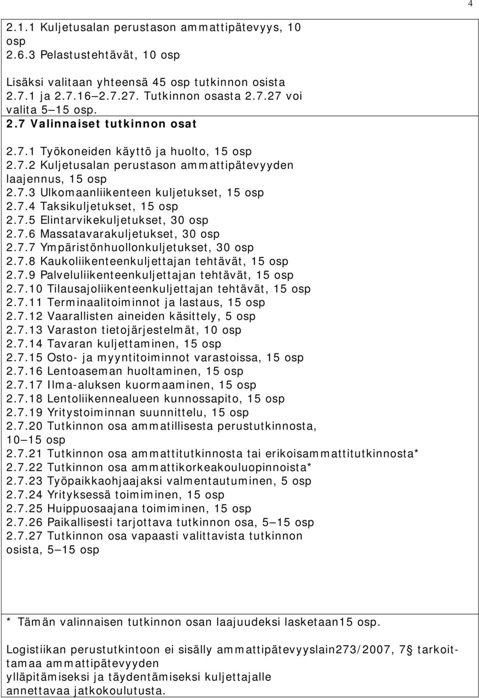 7.5 Elintarvikekuljetukset, 30 osp 2.7.6 Massatavarakuljetukset, 30 osp 2.7.7 Ympäristönhuollonkuljetukset, 30 osp 2.7.8 Kaukoliikenteenkuljettajan tehtävät, 15 osp 2.7.9 Palveluliikenteenkuljettajan tehtävät, 15 osp 2.