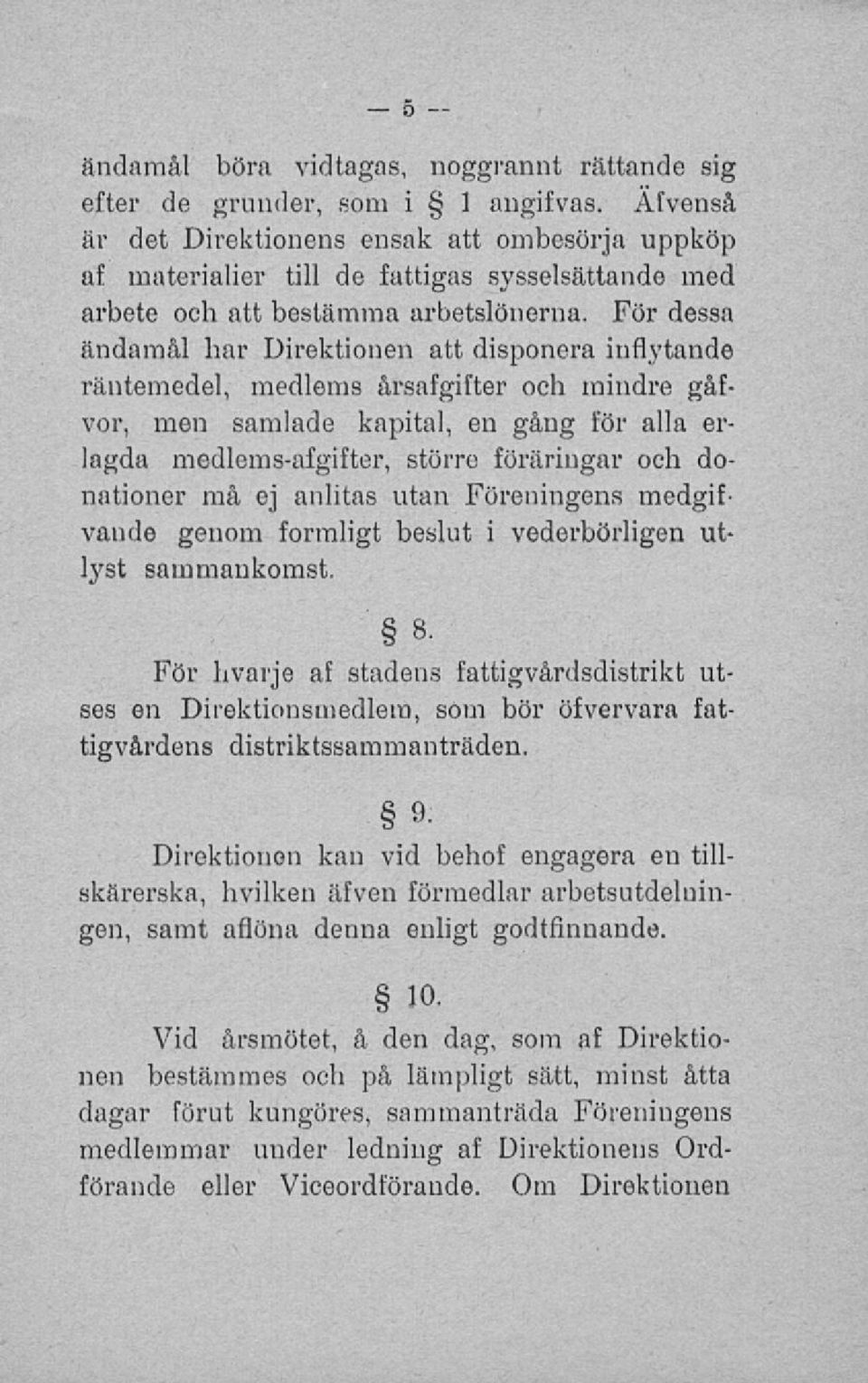 För dessa ändamål har Direktionen att disponera inflytande räntemedel, medlems årsafgifter och mindre gåfvor, men samlade kapital, en gång för alla erlagda medlems-afgifter, större föraringar och