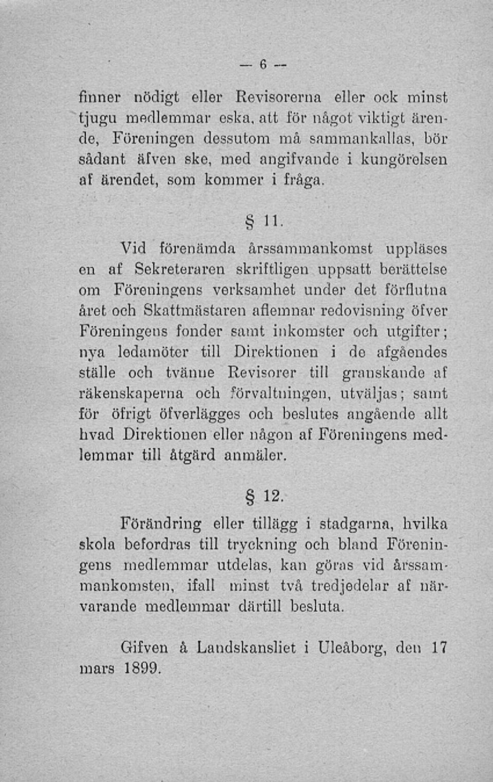 Vid förenämda årssammankomst uppläses en af Sekreteraren skriftligen uppsatt berättelse om Föreningens verksamhet under det förflutna året och Skattmästaren aflemnar redovisning öfver Föreningens