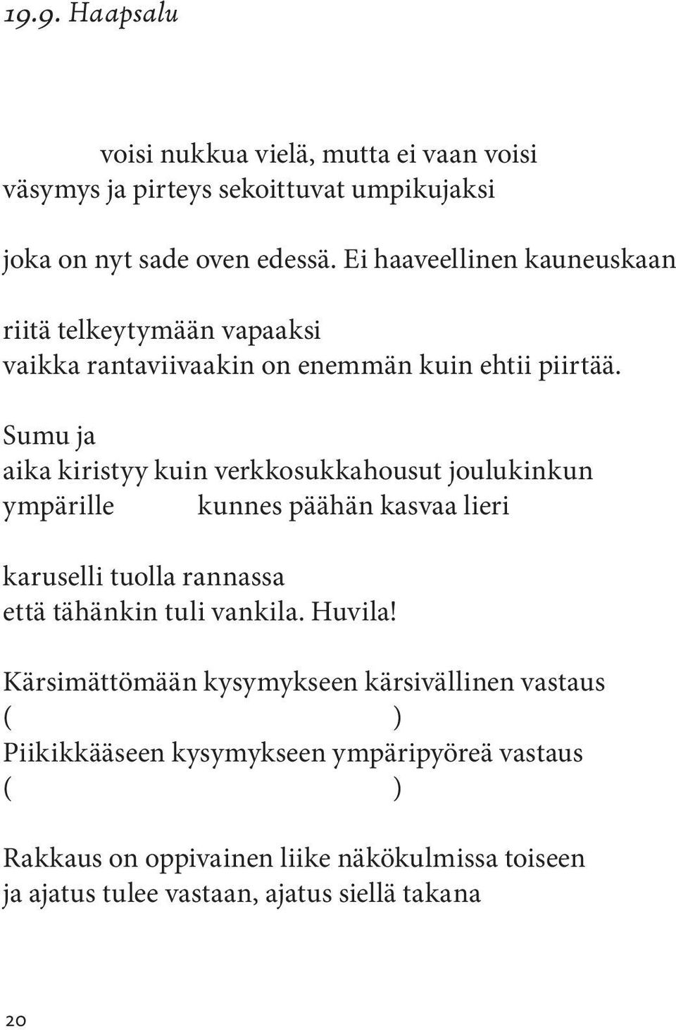 Sumu ja aika kiristyy kuin verkkosukkahousut joulukinkun ympärille kunnes päähän kasvaa lieri karuselli tuolla rannassa että tähänkin tuli vankila.