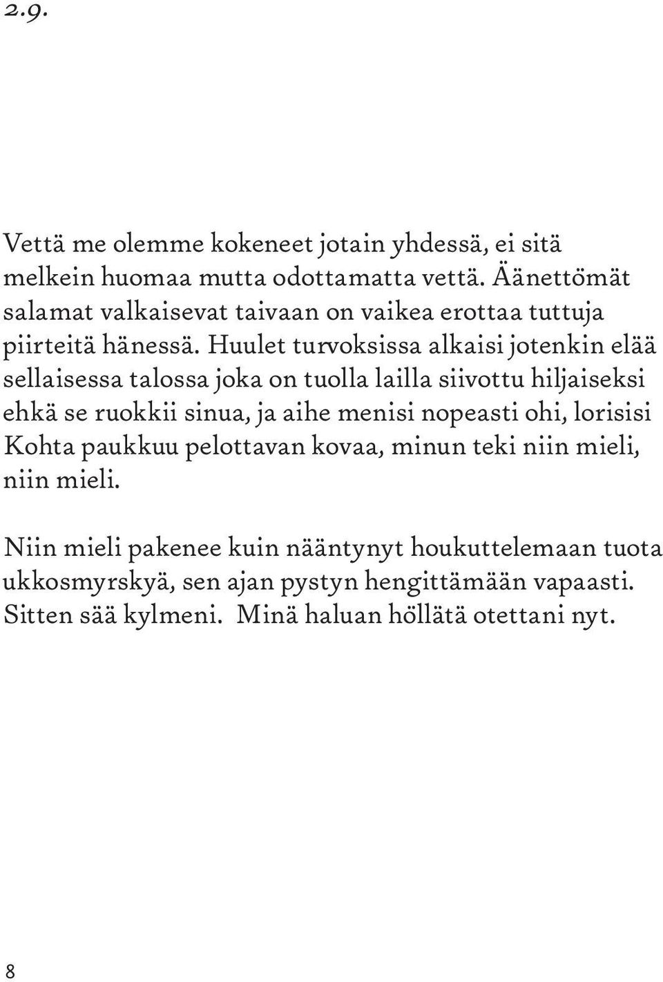 Huulet turvoksissa alkaisi jotenkin elää sellaisessa talossa joka on tuolla lailla siivottu hiljaiseksi ehkä se ruokkii sinua, ja aihe menisi