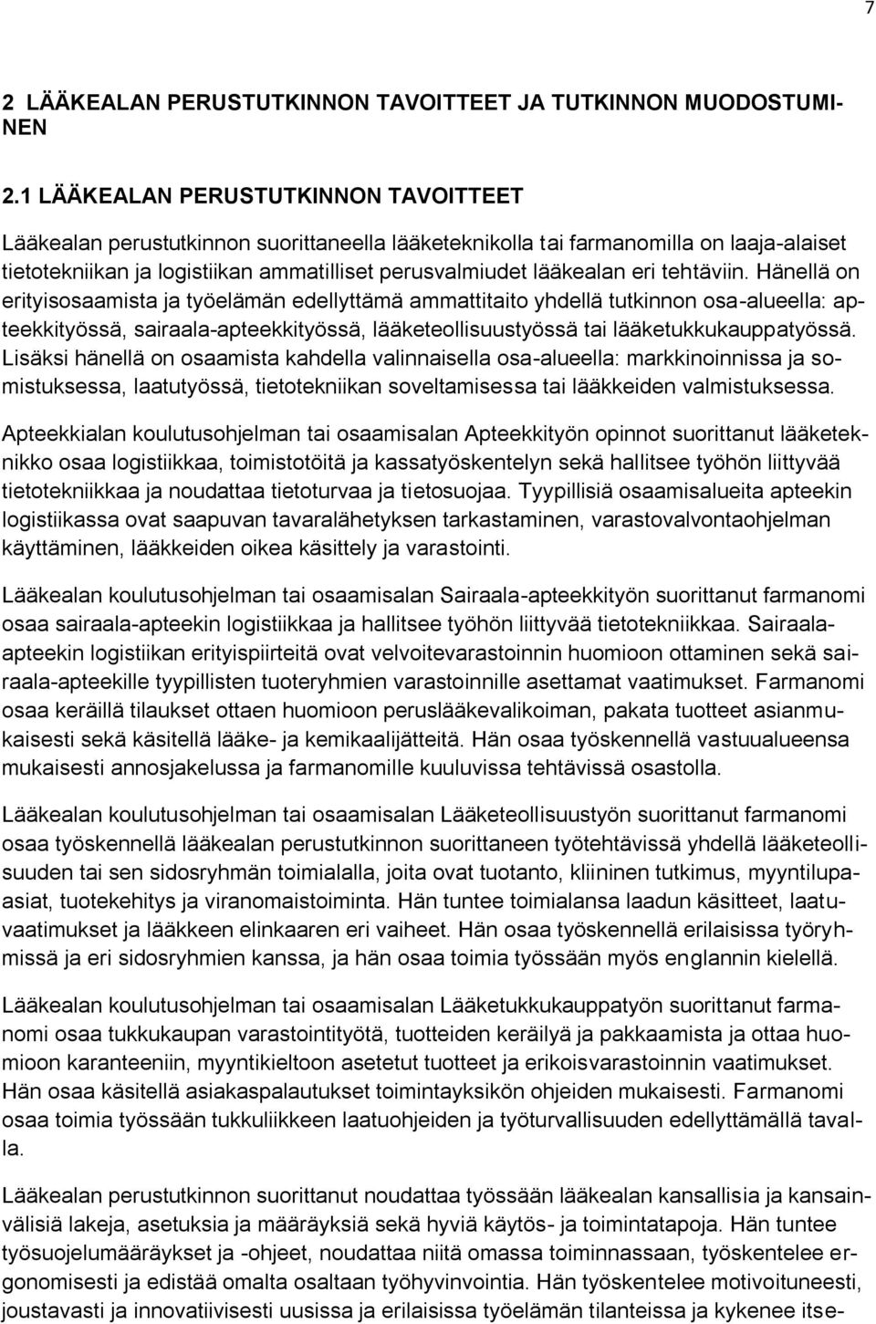 tehtäviin. Hänellä on erityisosaamista ja työelämän edellyttämä ammattitaito yhdellä tutkinnon osa-alueella: apteekkityössä, sairaala-apteekkityössä, lääketeollisuustyössä tai lääketukkukauppatyössä.