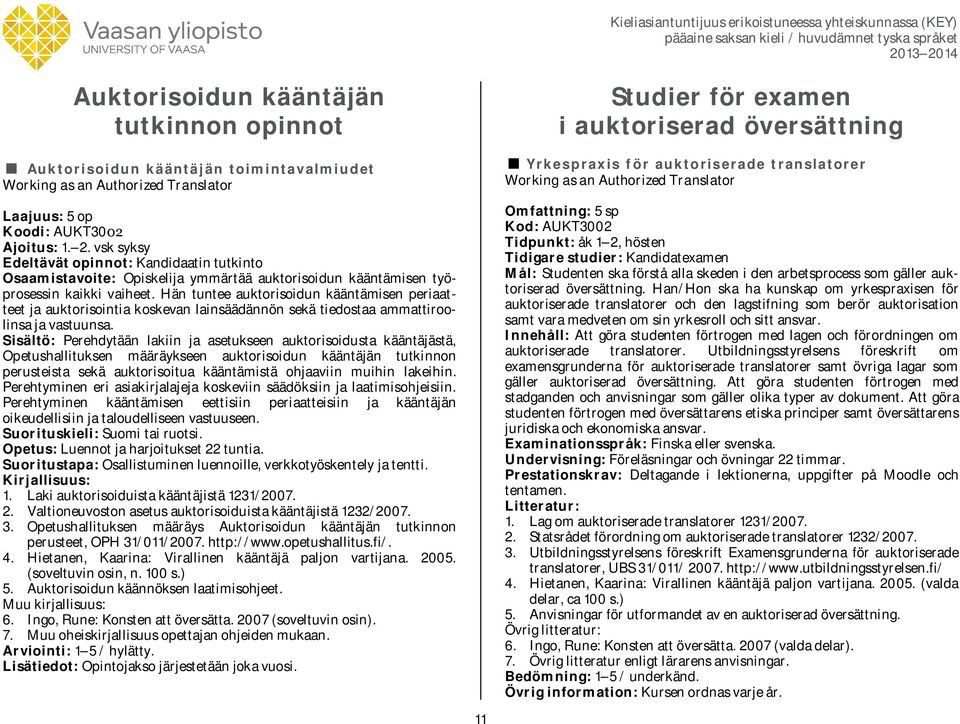 Hän tuntee auktorisoidun kääntämisen periaatteet ja auktorisointia koskevan lainsäädännön sekä tiedostaa ammattiroolinsa ja vastuunsa.