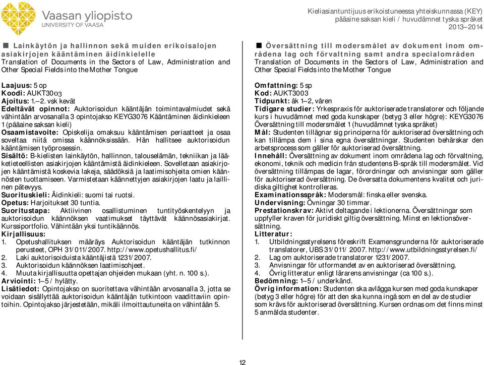 vsk kevät Edeltävät opinnot: Auktorisoidun kääntäjän toimintavalmiudet sekä vähintään arvosanalla 3 opintojakso KEYG3076 Kääntäminen äidinkieleen 1 (pääaine saksan kieli) Osaamistavoite: Opiskelija