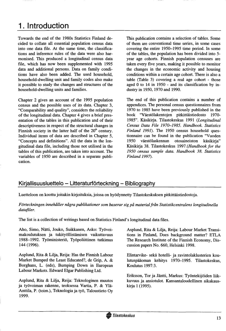 This produced a longitudinal census data file, which has now been supplemented with data and additional persons. Data on family conditions have also been added.