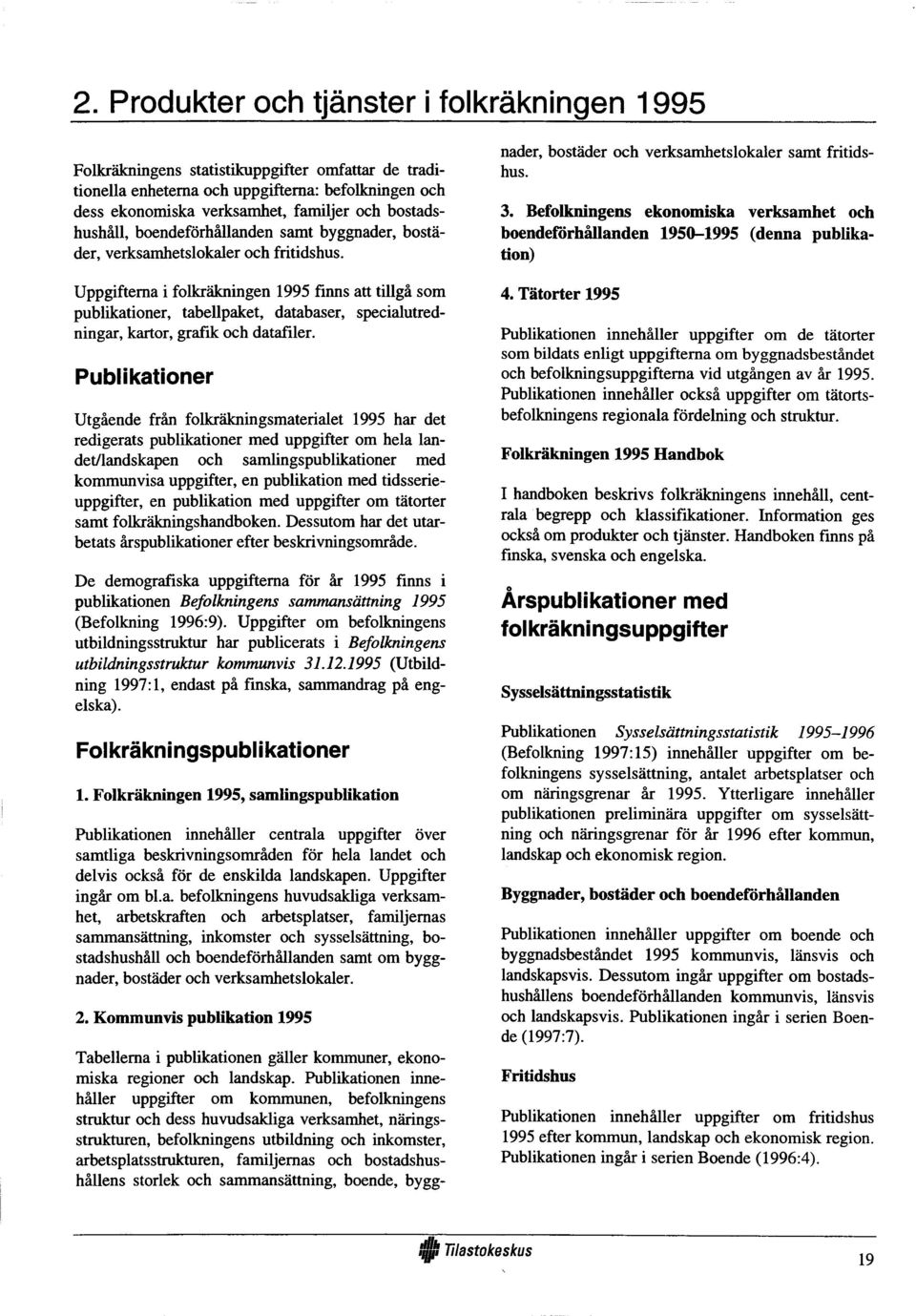 Uppgiftema i folkräkningen finns att tillgä som publikationer, tabellpaket, databaser, specialutredningar, kartor, grafik och datafiler.