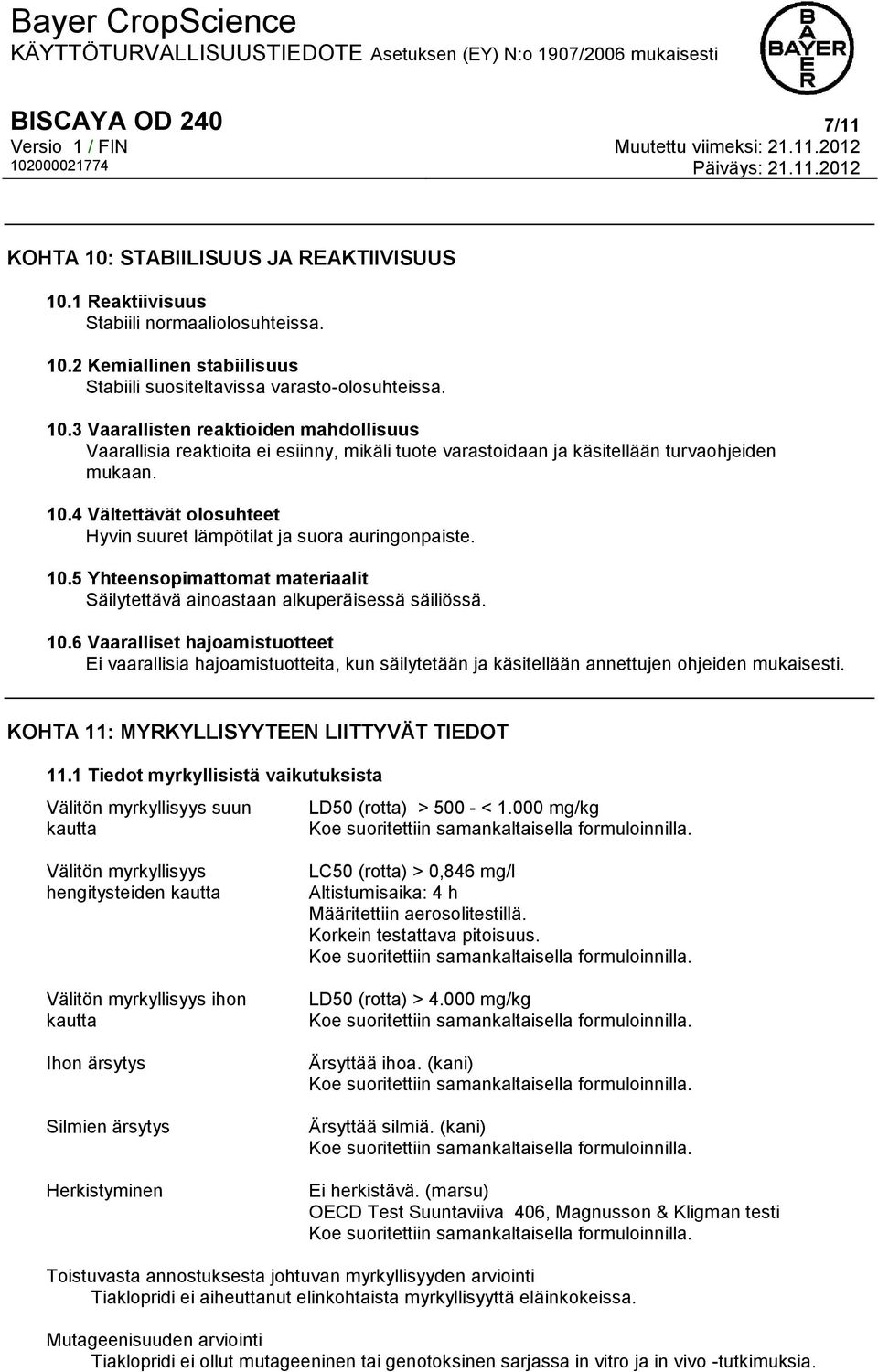 5 Yhteensopimattomat materiaalit Säilytettävä ainoastaan alkuperäisessä säiliössä. 10.