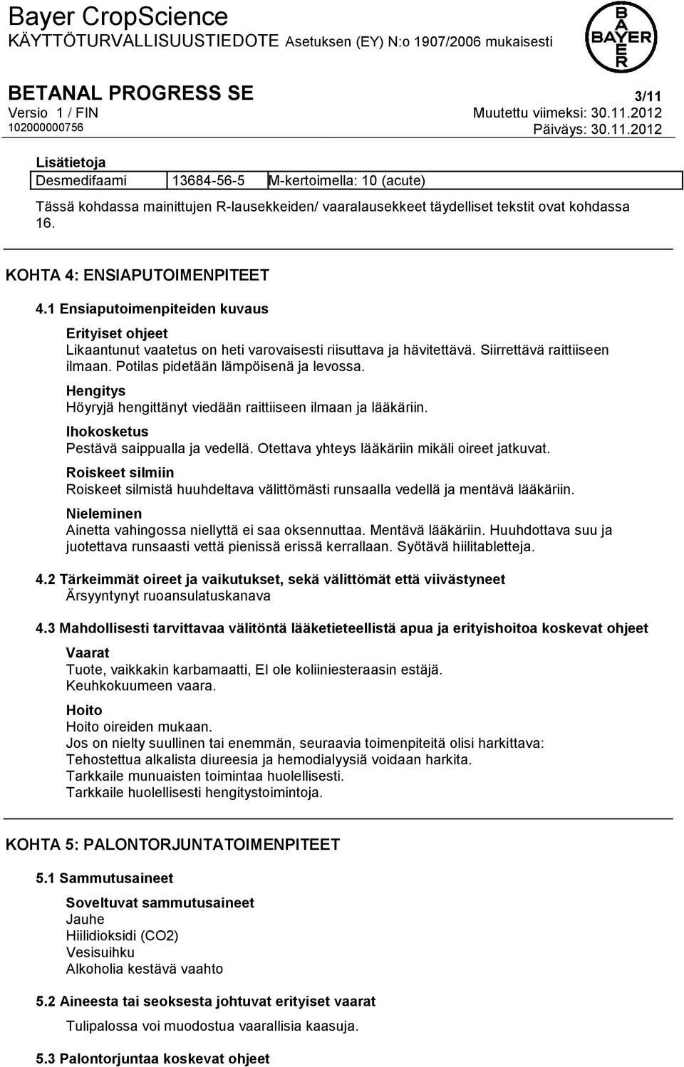 Potilas pidetään lämpöisenä ja levossa. Hengitys Höyryjä hengittänyt viedään raittiiseen ilmaan ja lääkäriin. Ihokosketus Pestävä saippualla ja vedellä.