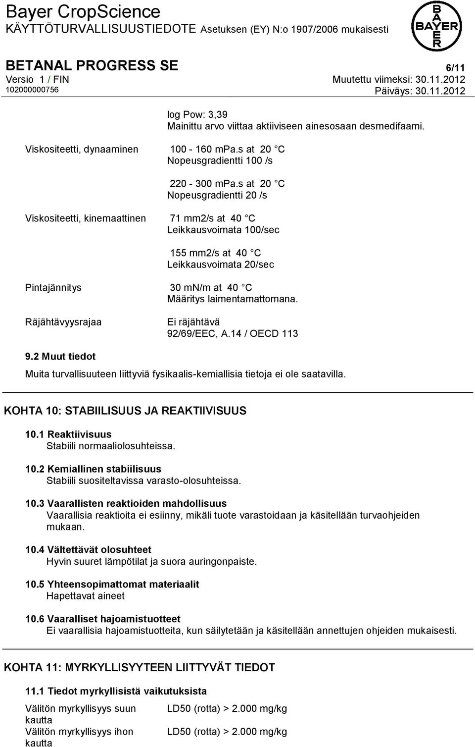 laimentamattomana. Räjähtävyysrajaa Ei räjähtävä 92/69/EEC, A.14 / OECD 113 9.2 Muut tiedot Muita turvallisuuteen liittyviä fysikaalis-kemiallisia tietoja ei ole saatavilla.