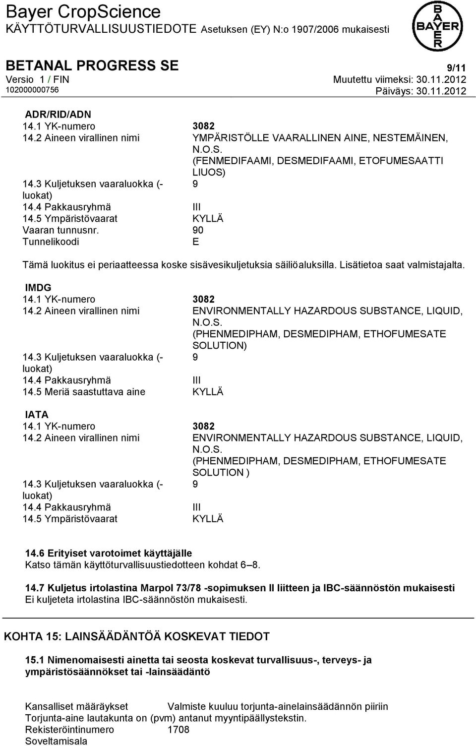 Lisätietoa saat valmistajalta. IMDG 14.1 YK-numero 3082 14.2 Aineen virallinen nimi ENVIRONMENTALLY HAZARDOUS SUBSTANCE, LIQUID, N.O.S. (PHENMEDIPHAM, DESMEDIPHAM, ETHOFUMESATE SOLUTION) 14.