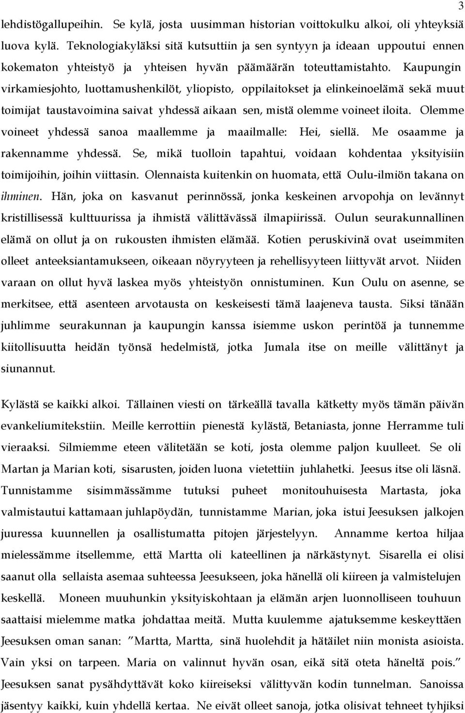 Kaupungin virkamiesjohto, luottamushenkilöt, yliopisto, oppilaitokset ja elinkeinoelämä sekä muut toimijat taustavoimina saivat yhdessä aikaan sen, mistä olemme voineet iloita.