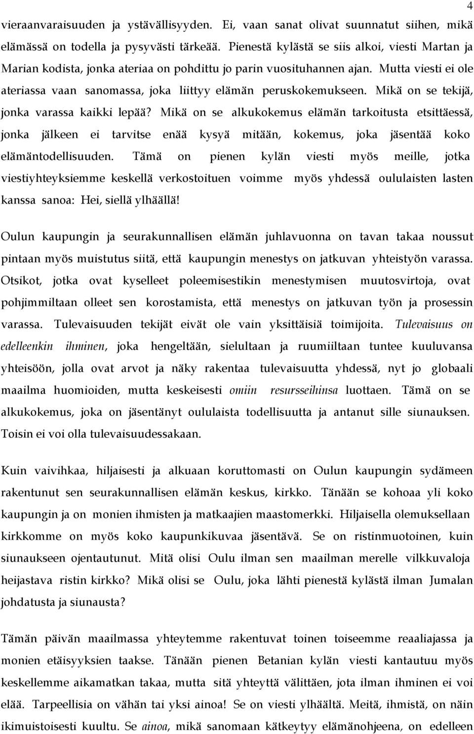 Mutta viesti ei ole ateriassa vaan sanomassa, joka liittyy elämän peruskokemukseen. Mikä on se tekijä, jonka varassa kaikki lepää?