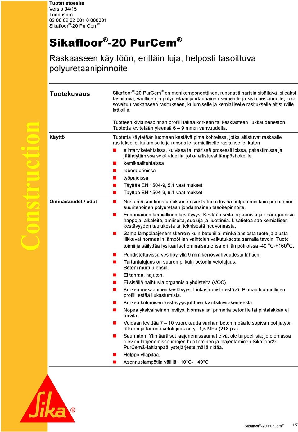 lattioille. Construction Käyttö Ominaisuudet / edut Tuotteen kiviainespinnan profiili takaa korkean tai keskiasteen liukkaudeneston. Tuotetta levitetään yleensä 6 9 mm:n vahvuudelta.