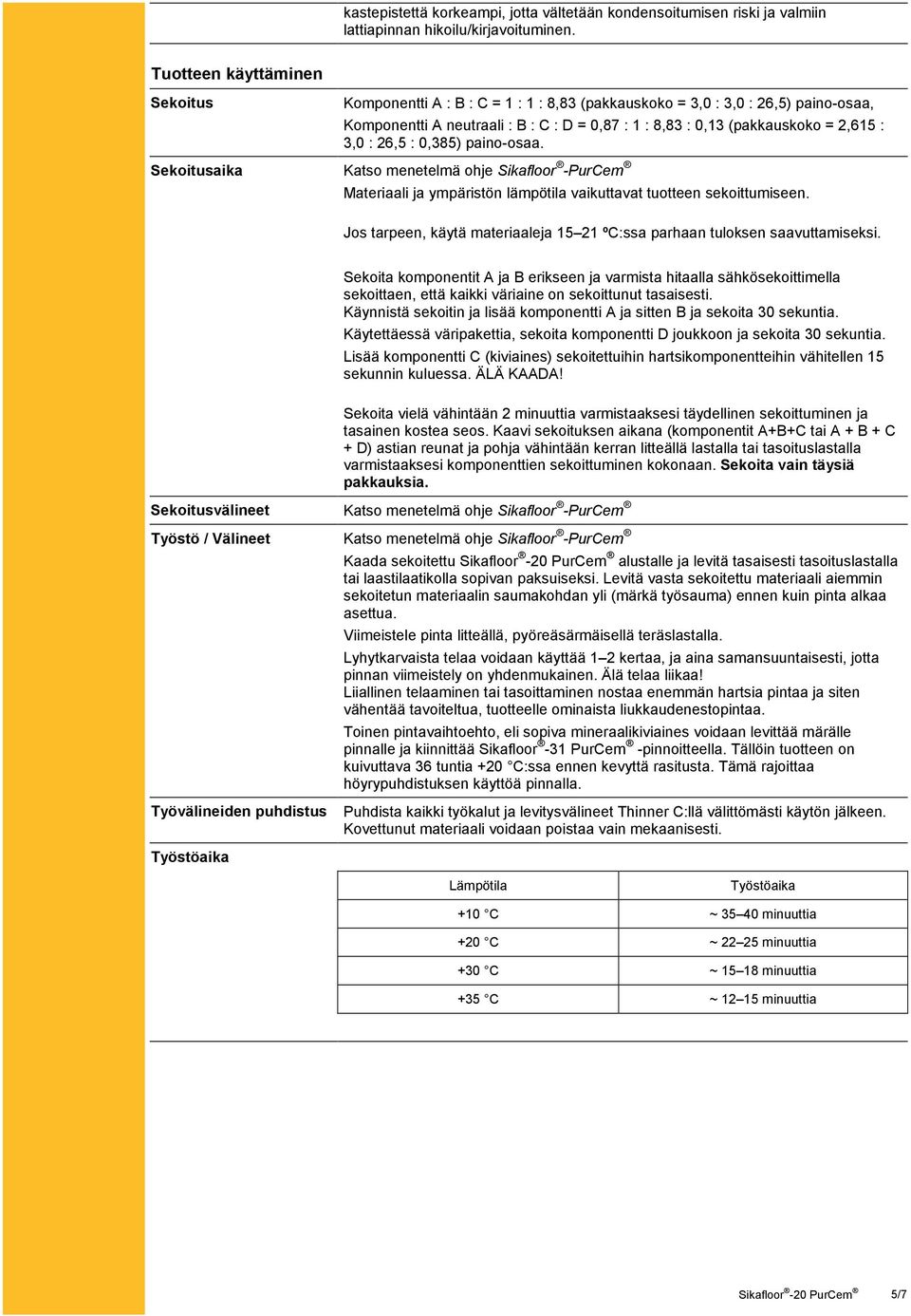 : 26,5 : 0,385) paino-osaa. Sekoitusaika Katso menetelmä ohje Sikafloor -PurCem Materiaali ja ympäristön lämpötila vaikuttavat tuotteen sekoittumiseen.