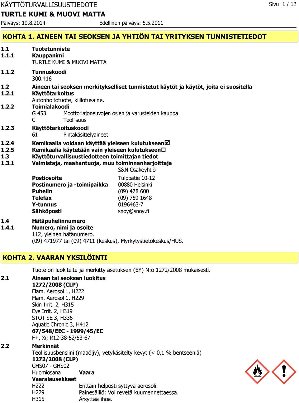 2.3 Käyttötarkoituskoodi 61 Pintakäsittelyaineet 1.2.4 Kemikaalia voidaan käyttää yleiseen kulutukseenþ 1.2.5 Kemikaalia käytetään vain yleiseen kulutukseen 1.