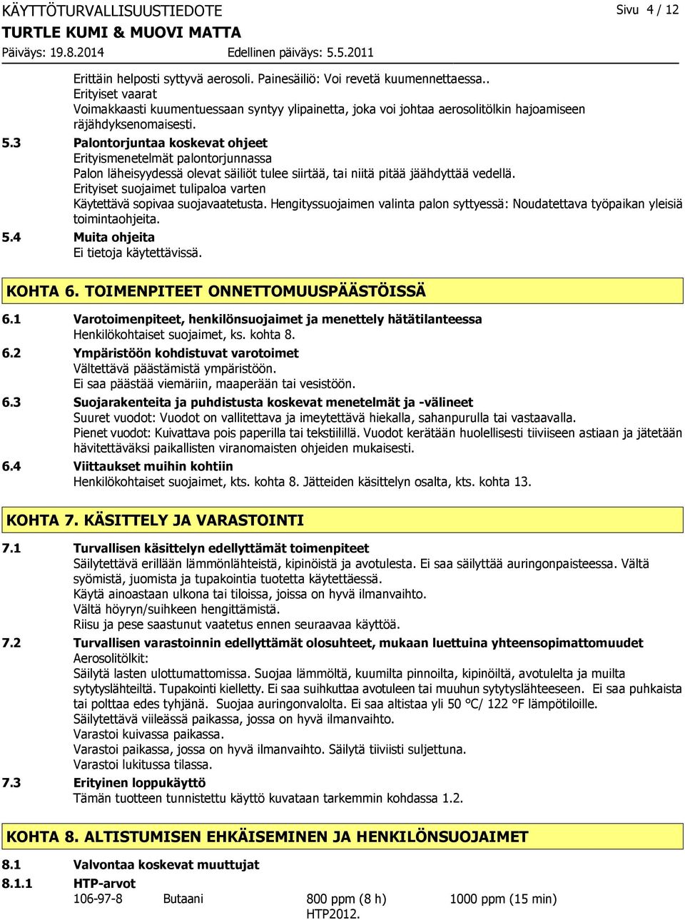 3 Palontorjuntaa koskevat ohjeet Erityismenetelmät palontorjunnassa Palon läheisyydessä olevat säiliöt tulee siirtää, tai niitä pitää jäähdyttää vedellä.