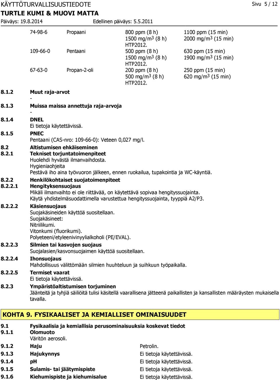 1.3 Muissa maissa annettuja raja-arvoja - 8.1.4 DNEL 8.1.5 PNEC Pentaani (CAS-nro: 109-66-0): Veteen 0,027 mg/l. 8.2 Altistumisen ehkäiseminen 8.2.1 Tekniset torjuntatoimenpiteet Huolehdi hyvästä ilmanvaihdosta.