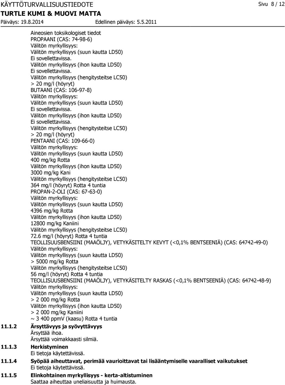 Välitön myrkyllisyys (hengitysteitse LC50) > 20 mg/l (höyryt) BUTAANI (CAS: 106-97-8) Välitön myrkyllisyys: Välitön myrkyllisyys (suun kautta LD50) Ei sovellettavissa.