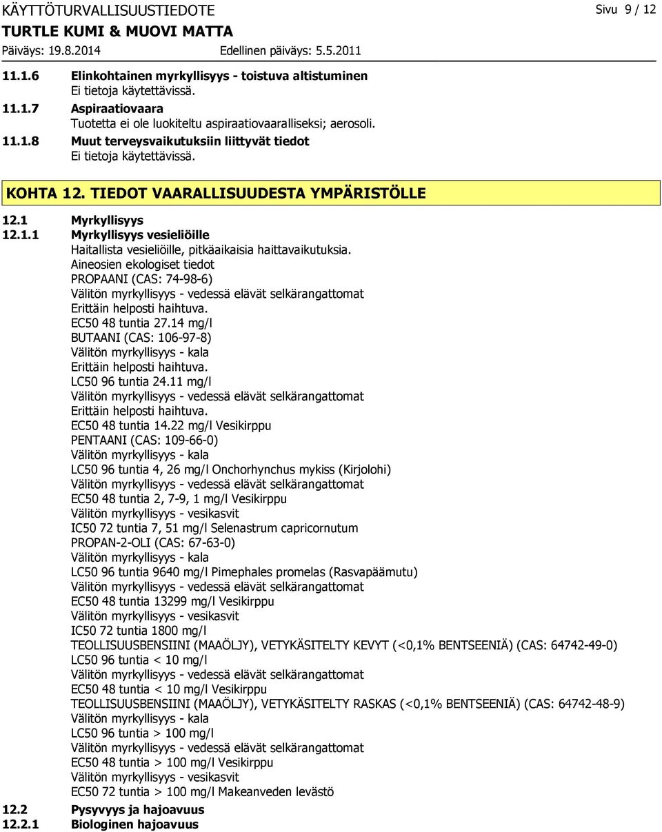 Aineosien ekologiset tiedot PROPAANI (CAS: 74-98-6) Välitön myrkyllisyys - vedessä elävät selkärangattomat Erittäin helposti haihtuva. EC50 48 tuntia 27.