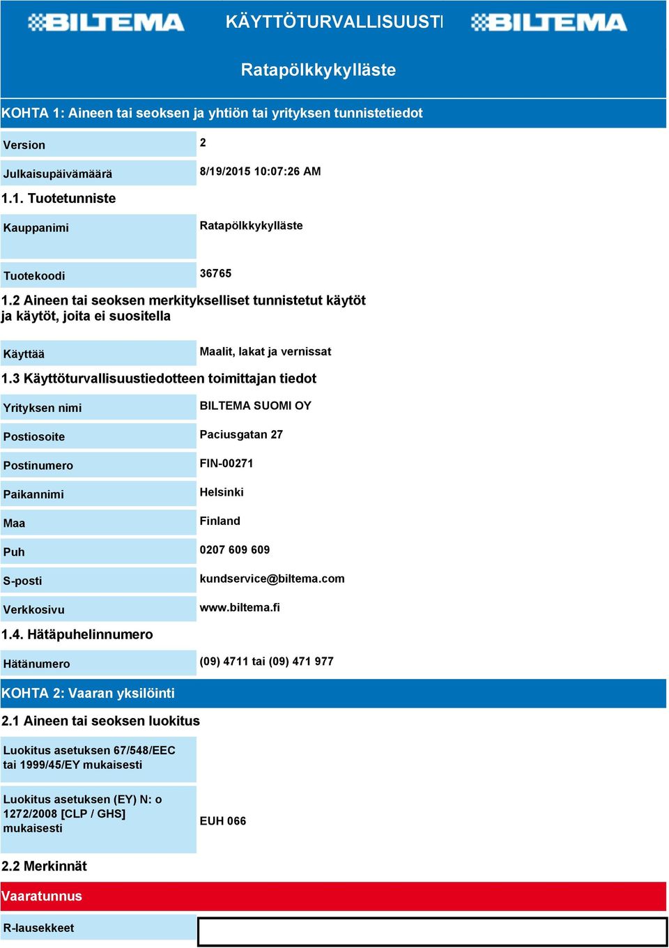 3 Käyttöturvallisuustiedotteen toimittajan tiedot Yrityksen nimi BILTEMA SUOMI OY Postiosoite Paciusgatan 27 Postinumero Paikannimi Maa FIN-00271 Helsinki Finland Puh 0207 609 609 S-posti Verkkosivu