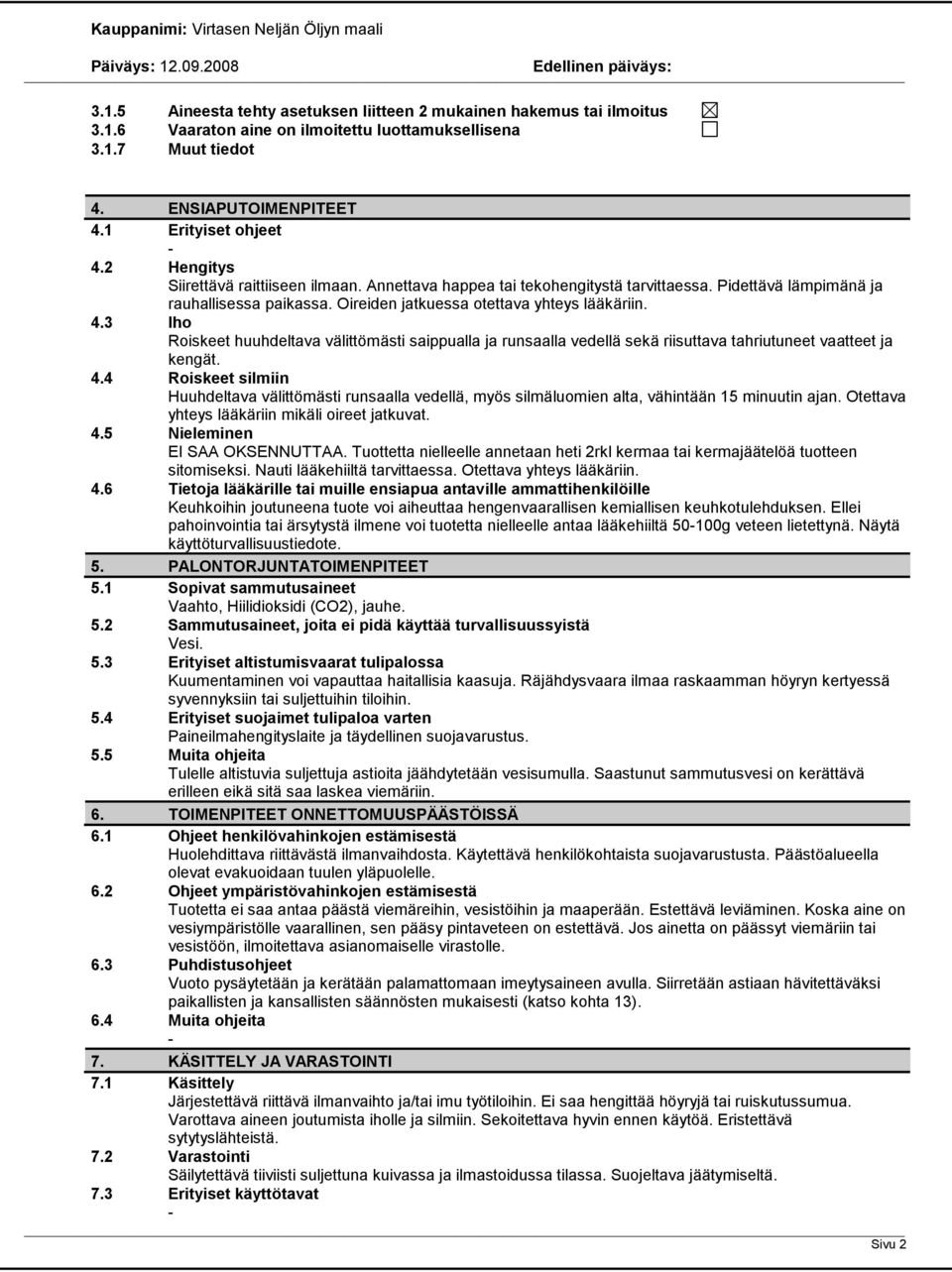 3 Iho Roiskeet huuhdeltava välittömästi saippualla ja runsaalla vedellä sekä riisuttava tahriutuneet vaatteet ja kengät. 4.