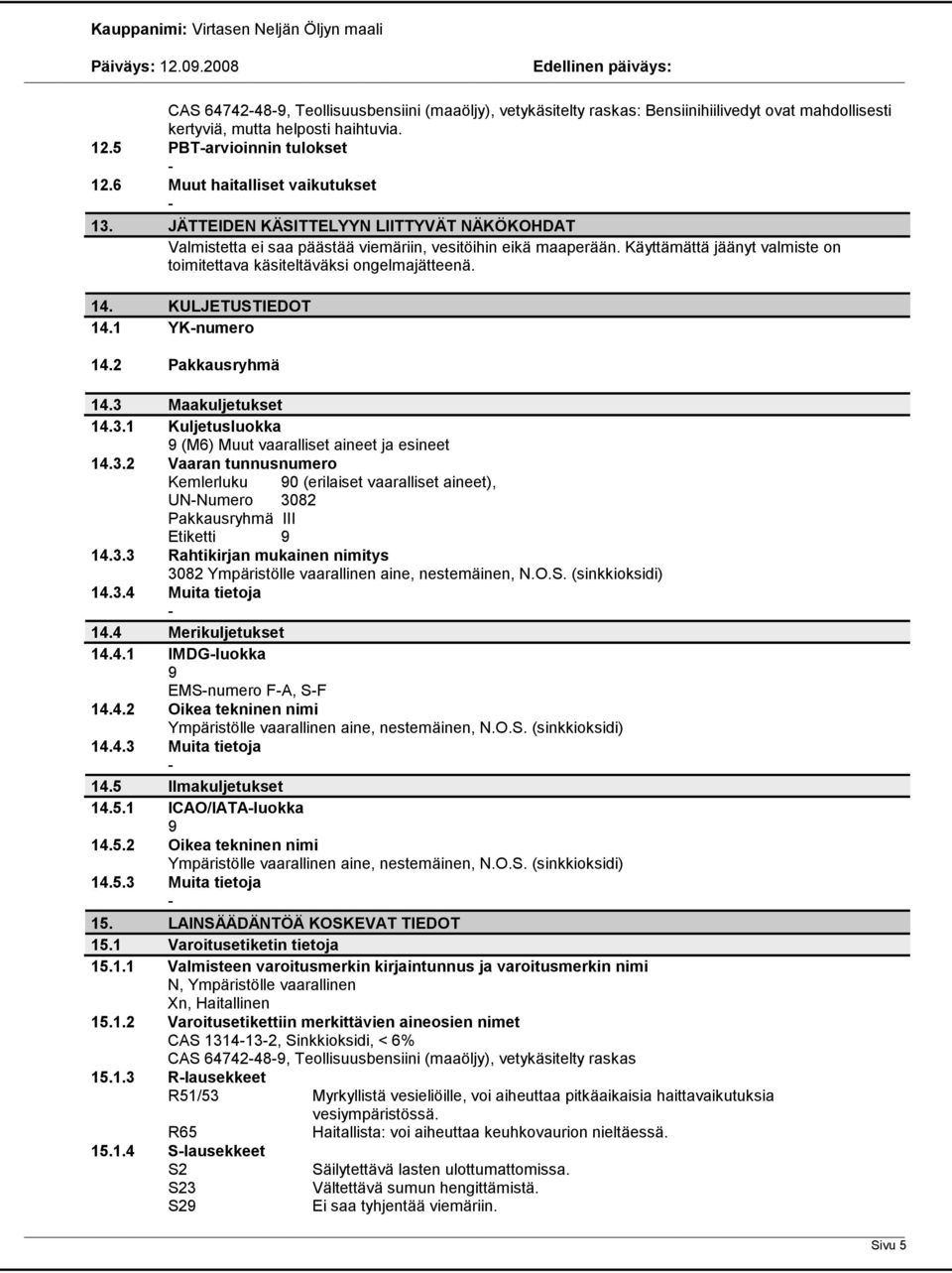 Käyttämättä jäänyt valmiste on toimitettava käsiteltäväksi ongelmajätteenä. 14. KULJETUSTIEDOT 14.1 YKnumero 14.2 Pakkausryhmä 14.3 Maakuljetukset 14.3.1 Kuljetusluokka 9 (M6) Muut vaaralliset aineet ja esineet 14.