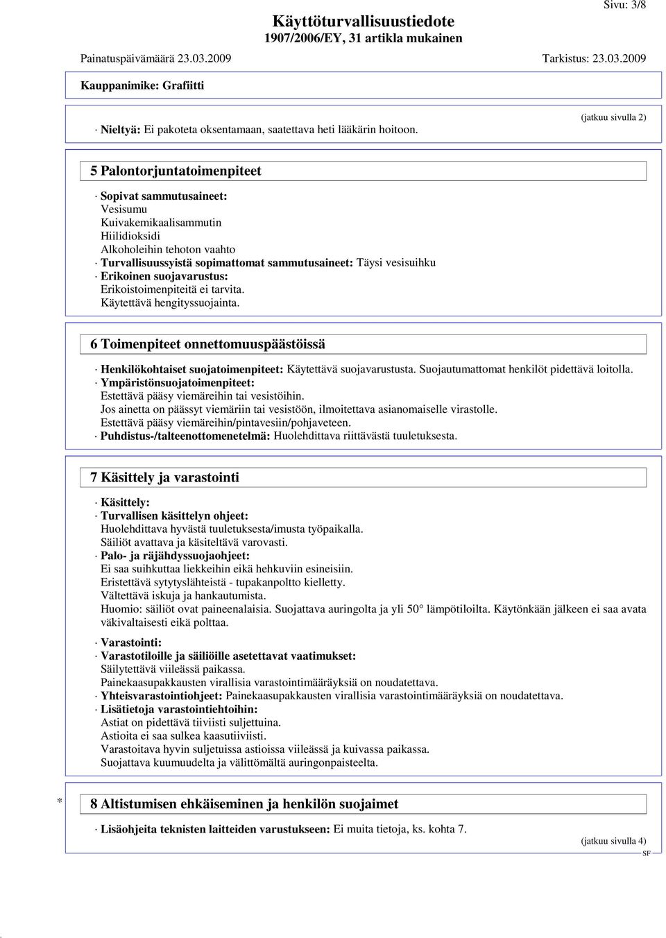 vesisuihku Erikoinen suojavarustus: Erikoistoimenpiteitä ei tarvita. Käytettävä hengityssuojainta. 6 Toimenpiteet onnettomuuspäästöissä Henkilökohtaiset suojatoimenpiteet: Käytettävä suojavarustusta.