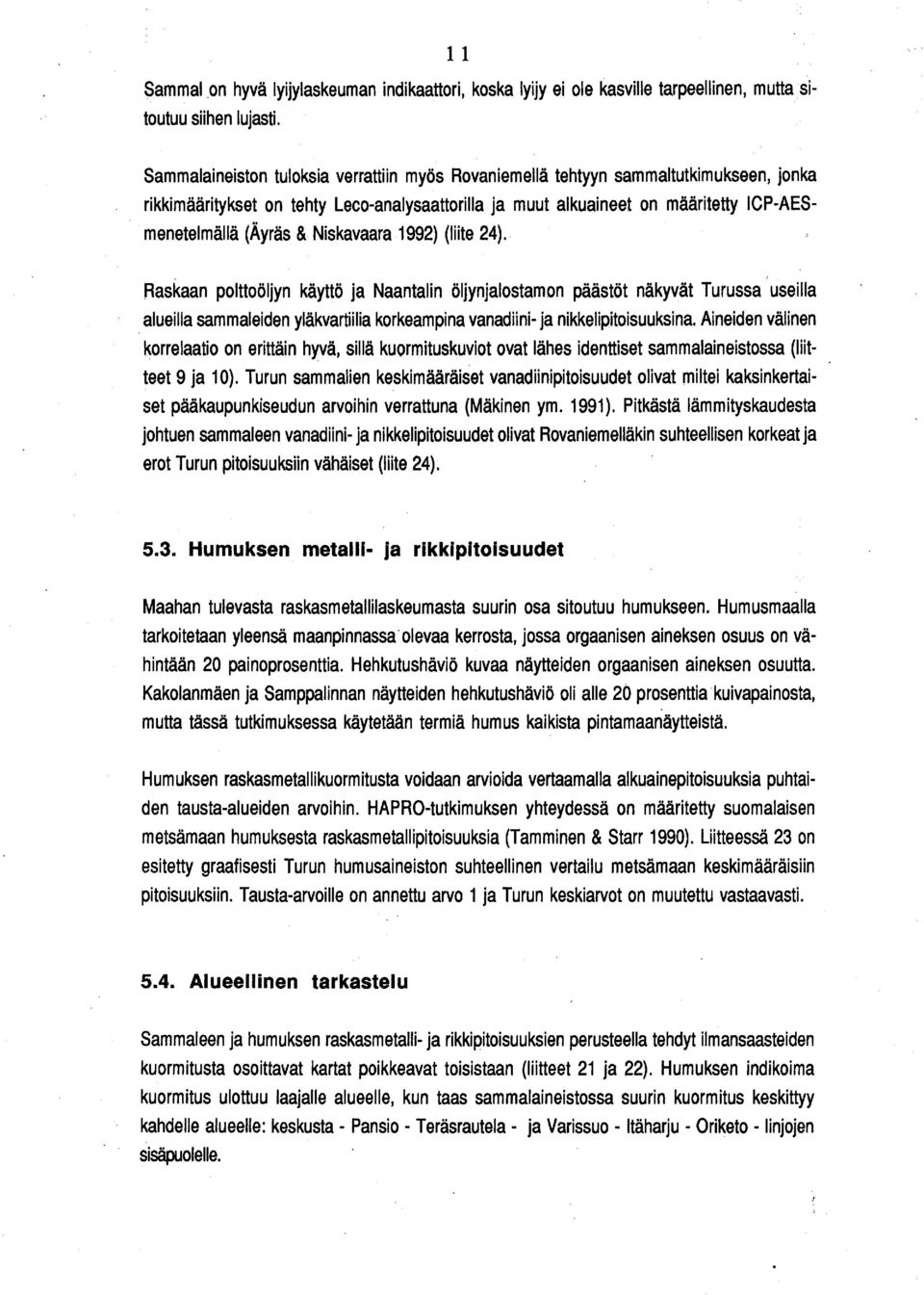 Niskavaara 1992) (liite 24). Raskaan polttoöljyn käyttö ja Naantalin öljynjalostamon päästöt näkyvät Turussa useilla alueilla sammaleiden yläkvartiilia korkeampina vanadiini- ja nikkelipitoisuuksina.