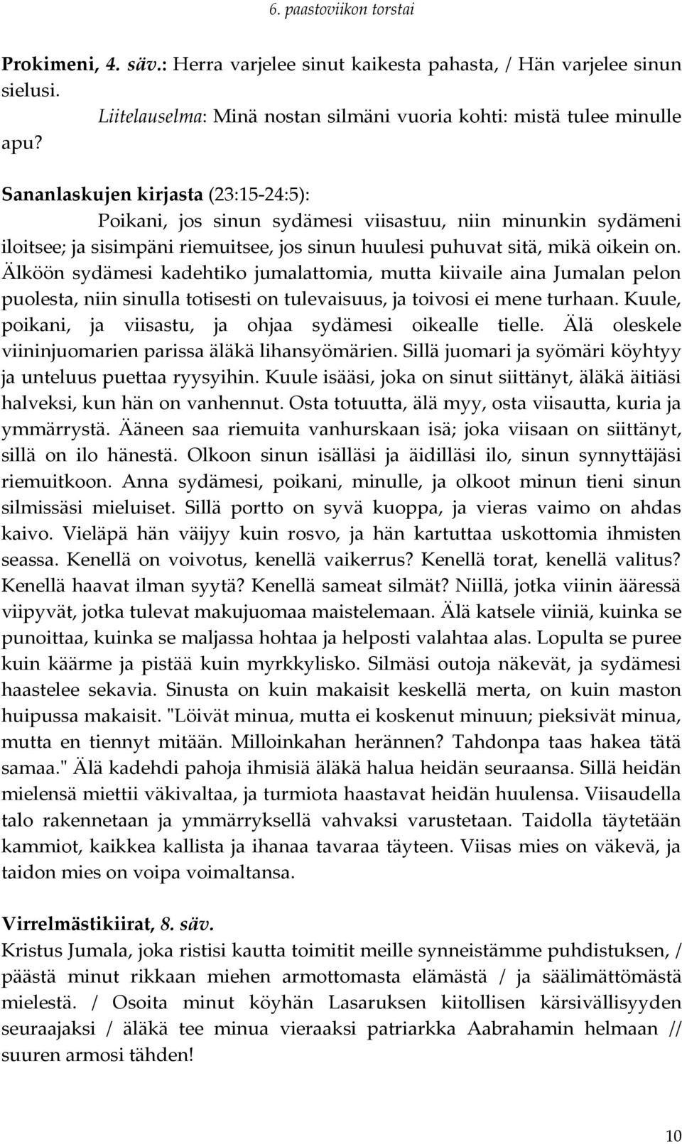 Älköön sydämesi kadehtiko jumalattomia, mutta kiivaile aina Jumalan pelon puolesta, niin sinulla totisesti on tulevaisuus, ja toivosi ei mene turhaan.